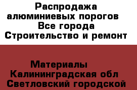 Распродажа алюминиевых порогов - Все города Строительство и ремонт » Материалы   . Калининградская обл.,Светловский городской округ 